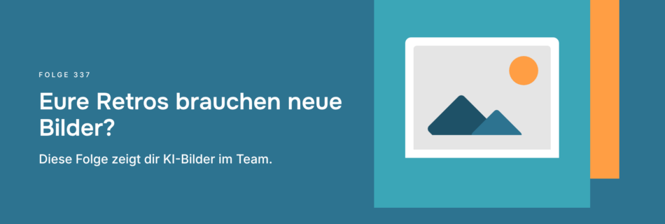 Eure Retros brauchen neue Bilder? Diese Folge zeigt dir KI-Bilder im Team.