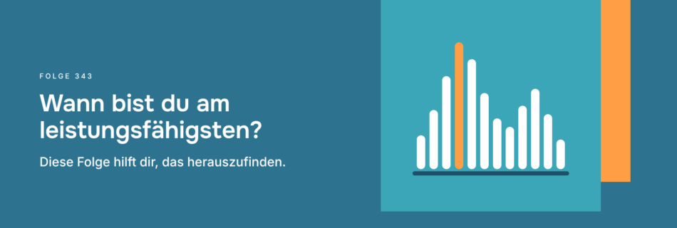 Wann bist du am leistungsfähigsten? Diese Folge hilft dir, das herauszufinden.