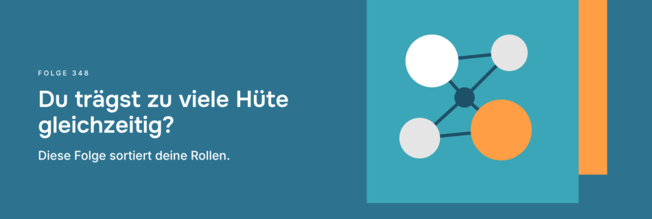 Du trägst zu viele Hüte gleichzeitig? Diese Folge sortiert deine Rollen.