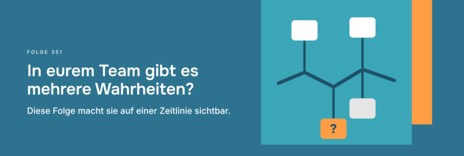 In eurem Team gibt es mehrere Wahrheiten? Diese Folge macht sie auf einer Zeitlinie sichtbar.