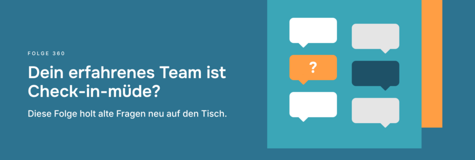 Dein erfahrenes Team ist Check-in-müde? Diese Folge holt alte Fragen neu auf den Tisch.