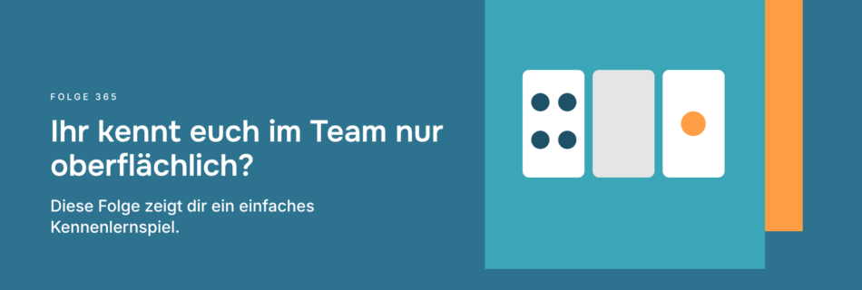 Ihr kennt euch im Team nur oberflächlich? Diese Folge zeigt dir ein einfaches Kennenlernspiel.