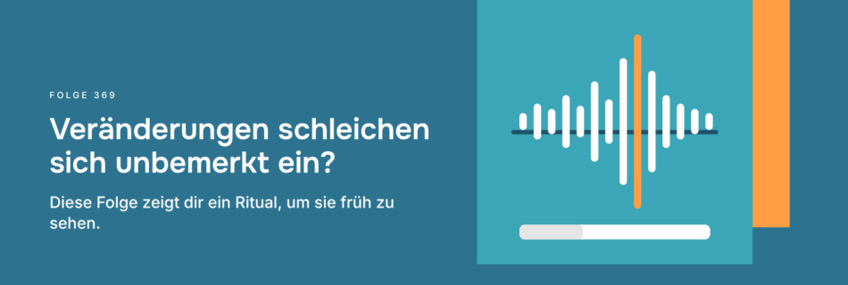 Veränderungen schleichen sich unbemerkt ein? Diese Folge zeigt dir ein Ritual, um sie früh zu sehen.