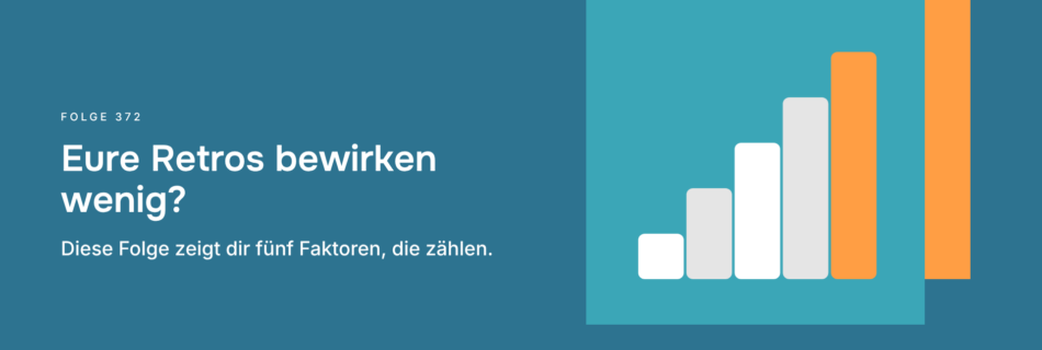 Eure Retros bewirken wenig? Diese Folge zeigt dir fünf Faktoren, die zählen.