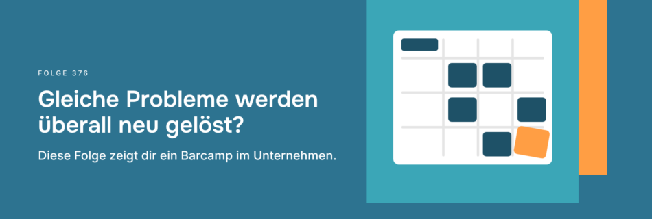 Gleiche Probleme werden überall neu gelöst? Diese Folge zeigt dir ein Barcamp im Unternehmen.