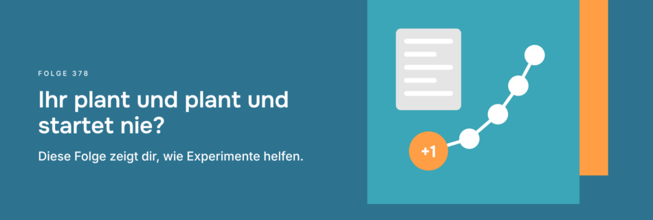 Ihr plant und plant und startet nie? Diese Folge zeigt dir, wie Experimente helfen.
