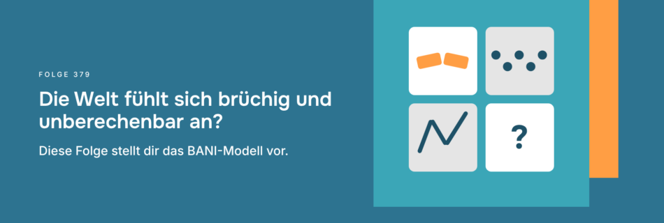 Die Welt fühlt sich brüchig und unberechenbar an? Diese Folge stellt dir das BANI-Modell vor.