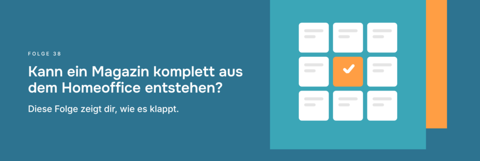 Kann ein Magazin komplett aus dem Homeoffice entstehen? Diese Folge zeigt dir, wie es klappt.