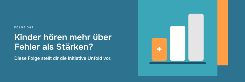 Kinder hören mehr über Fehler als Stärken? Diese Folge stellt dir die Initiative Unfold vor.