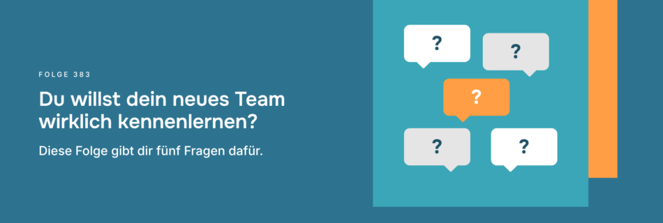 Du willst dein neues Team wirklich kennenlernen? Diese Folge gibt dir fünf Fragen dafür.