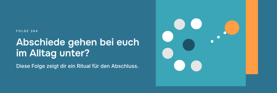 Abschiede gehen bei euch im Alltag unter? Diese Folge zeigt dir ein Ritual für den Abschluss.