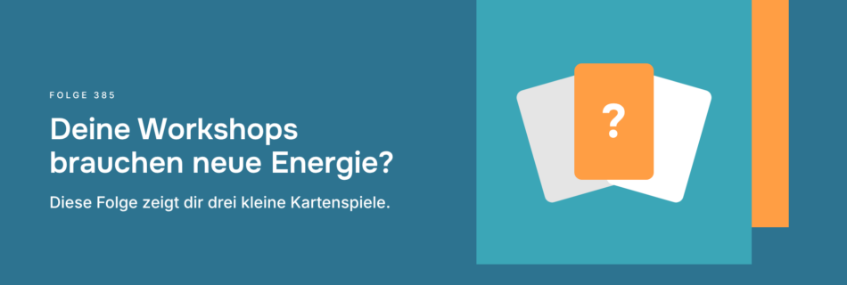 Deine Workshops brauchen neue Energie? Diese Folge zeigt dir drei kleine Kartenspiele.