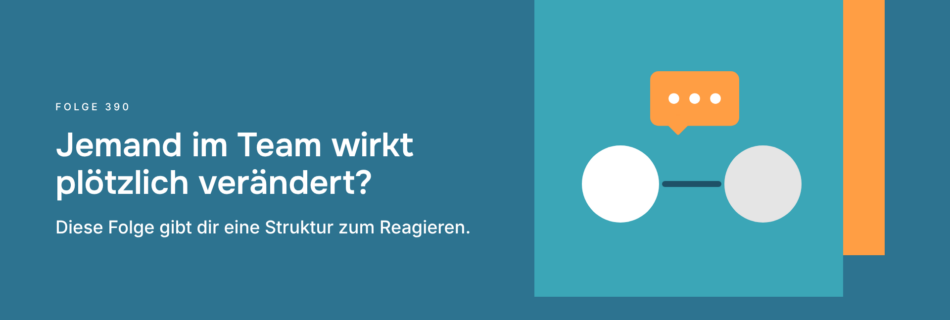 Jemand im Team wirkt plötzlich verändert? Diese Folge gibt dir eine Struktur zum Reagieren.