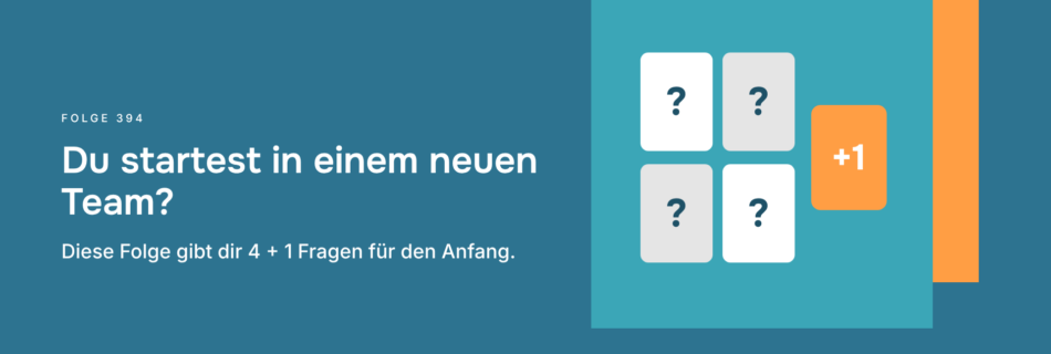 Du startest in einem neuen Team? Diese Folge gibt dir 4 + 1 Fragen für den Anfang.