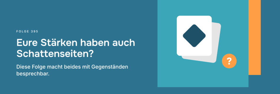 Eure Stärken haben auch Schattenseiten? Diese Folge macht beides mit Gegenständen besprechbar.