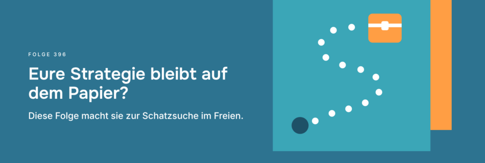 Eure Strategie bleibt auf dem Papier? Diese Folge macht sie zur Schatzsuche im Freien.