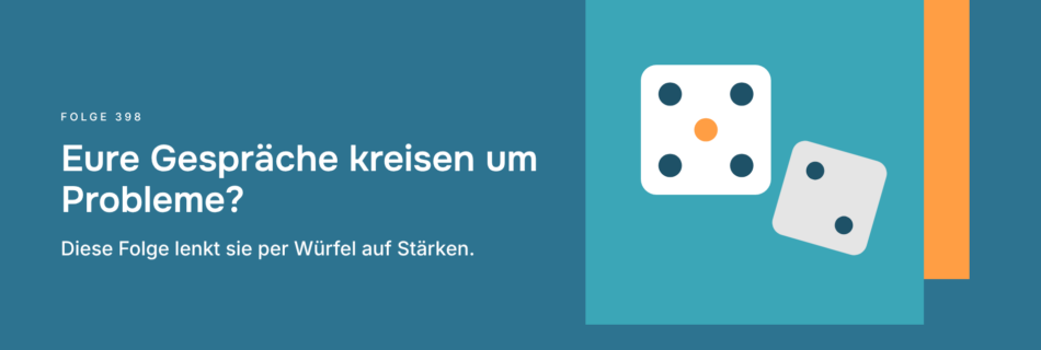 Eure Gespräche kreisen um Probleme? Diese Folge lenkt sie per Würfel auf Stärken.