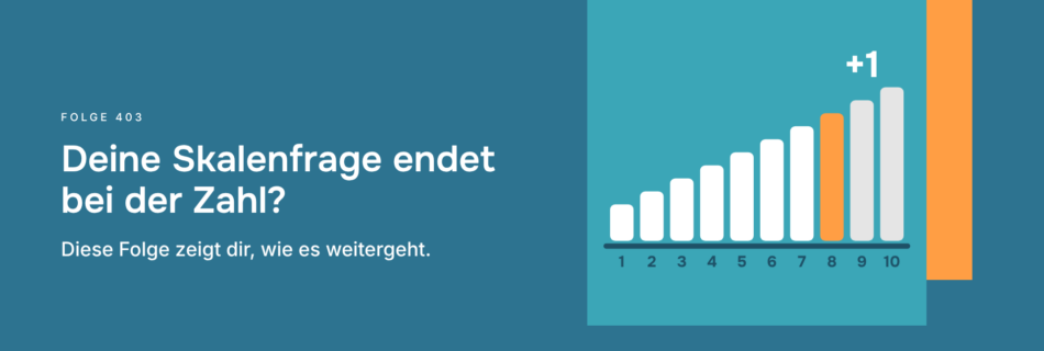 Deine Skalenfrage endet bei der Zahl? Diese Folge zeigt dir, wie es weitergeht.