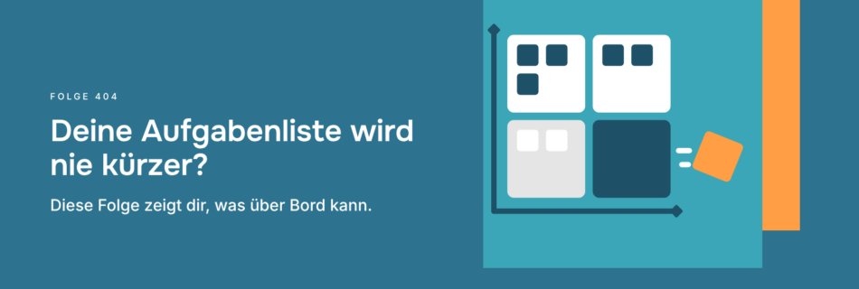 Deine Aufgabenliste wird nie kürzer? Diese Folge zeigt dir, was über Bord kann.