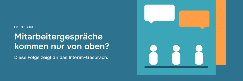 Mitarbeitergespräche kommen nur von oben? Diese Folge zeigt dir das Interim-Gespräch.