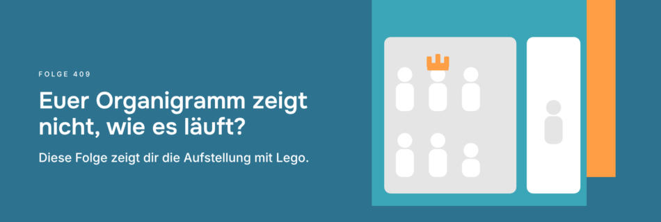 Euer Organigramm zeigt nicht, wie es läuft? Diese Folge zeigt dir die Aufstellung mit Lego.