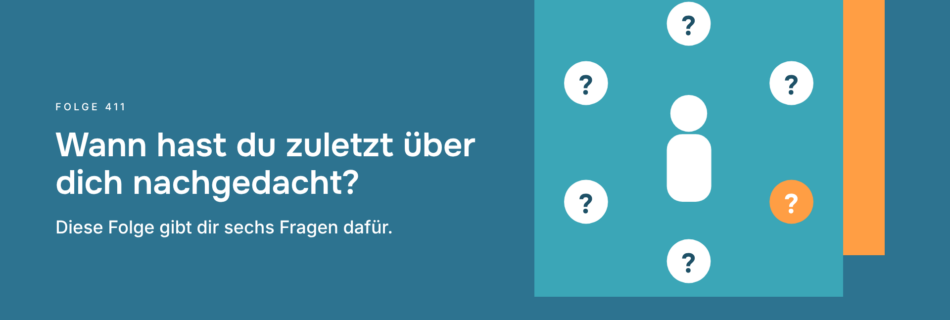 Wann hast du zuletzt über dich nachgedacht? Diese Folge gibt dir sechs Fragen dafür.