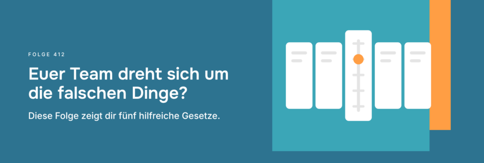 Euer Team dreht sich um die falschen Dinge? Diese Folge zeigt dir fünf hilfreiche Gesetze.