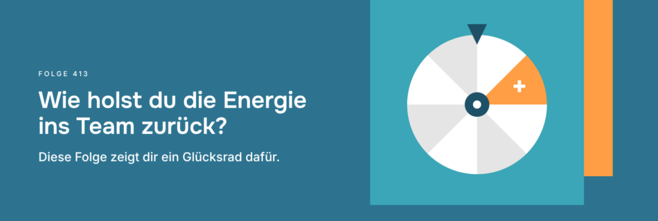 Wie holst du die Energie ins Team zurück? Diese Folge zeigt dir ein Glücksrad dafür.