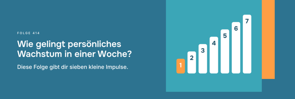 Wie gelingt persönliches Wachstum in einer Woche? Diese Folge gibt dir sieben kleine Impulse.
