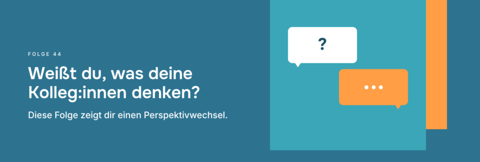 Weißt du, was deine Kolleg:innen denken? Diese Folge zeigt dir einen Perspektivwechsel.
