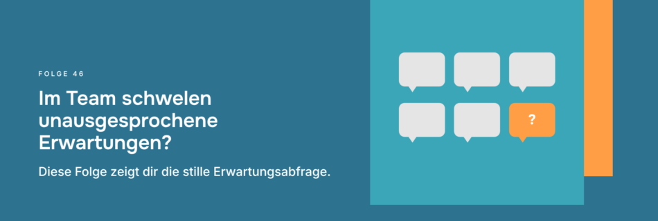 Im Team schwelen unausgesprochene Erwartungen? Diese Folge zeigt dir die stille Erwartungsabfrage.