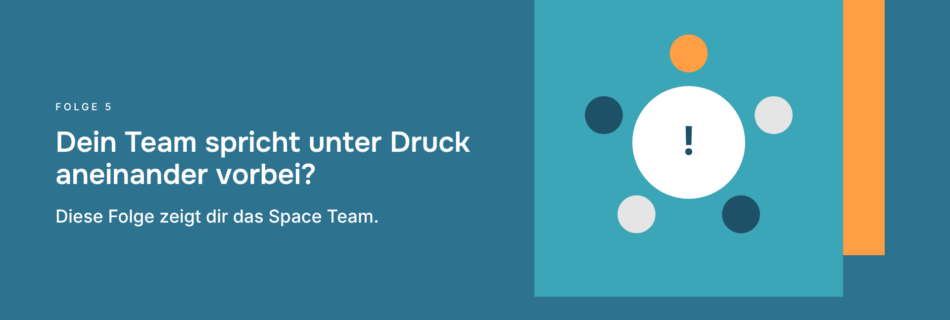 Dein Team spricht unter Druck aneinander vorbei? Diese Folge zeigt dir das Space Team.