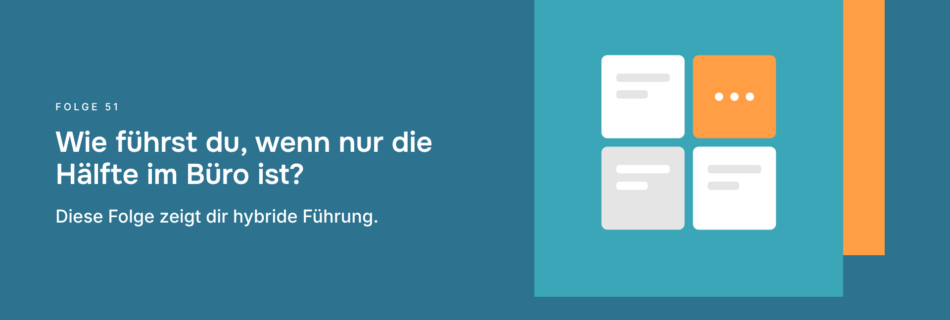 Wie führst du, wenn nur die Hälfte im Büro ist? Diese Folge zeigt dir hybride Führung.