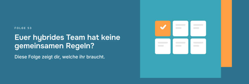 Euer hybrides Team hat keine gemeinsamen Regeln? Diese Folge zeigt dir, welche ihr braucht.