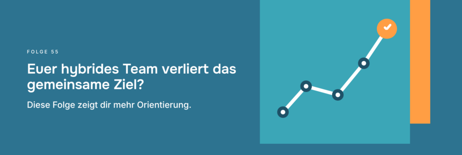 Euer hybrides Team verliert das gemeinsame Ziel? Diese Folge zeigt dir mehr Orientierung.