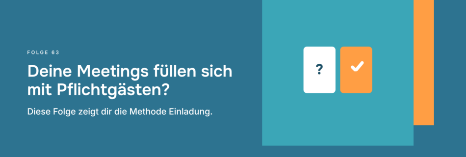 Deine Meetings füllen sich mit Pflichtgästen? Diese Folge zeigt dir die Methode Einladung.
