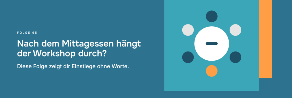 Nach dem Mittagessen hängt der Workshop durch? Diese Folge zeigt dir Einstiege ohne Worte.
