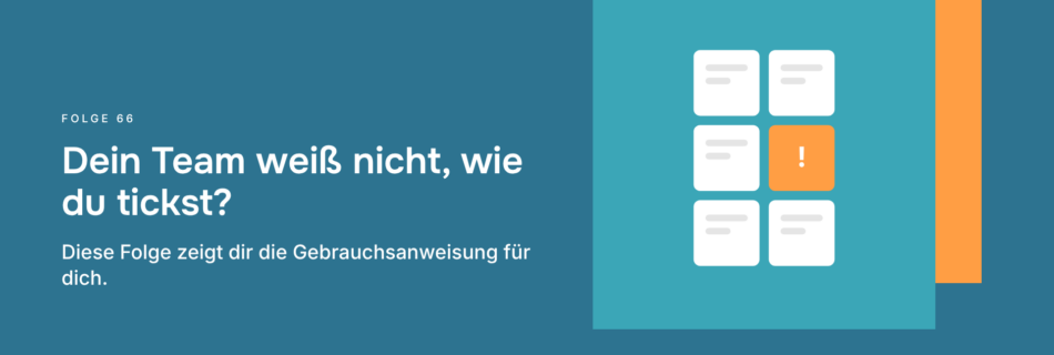 Dein Team weiß nicht, wie du tickst? Diese Folge zeigt dir die Gebrauchsanweisung für dich.