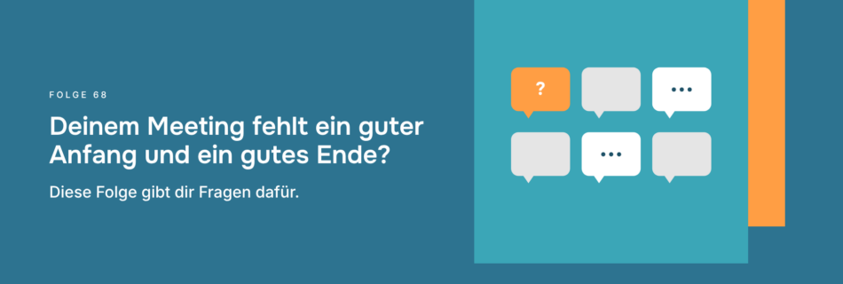 Deinem Meeting fehlt ein guter Anfang und ein gutes Ende? Diese Folge gibt dir Fragen dafür.