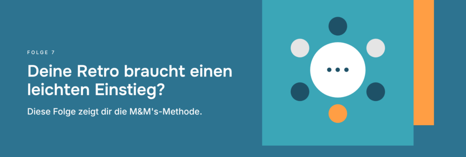 Deine Retro braucht einen leichten Einstieg? Diese Folge zeigt dir die M&M's-Methode.