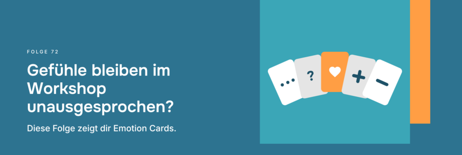 Gefühle bleiben im Workshop unausgesprochen? Diese Folge zeigt dir Emotion Cards.