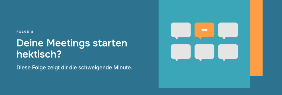 Deine Meetings starten hektisch? Diese Folge zeigt dir die schweigende Minute.