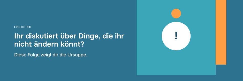Ihr diskutiert über Dinge, die ihr nicht ändern könnt? Diese Folge zeigt dir die Ursuppe.