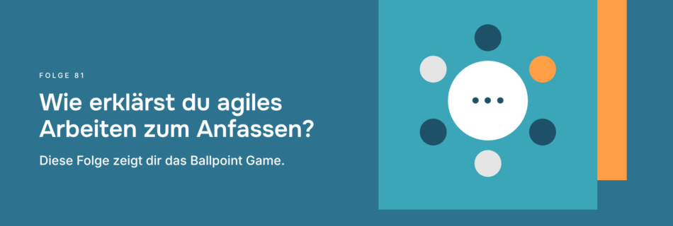 Wie erklärst du agiles Arbeiten zum Anfassen? Diese Folge zeigt dir das Ballpoint Game.