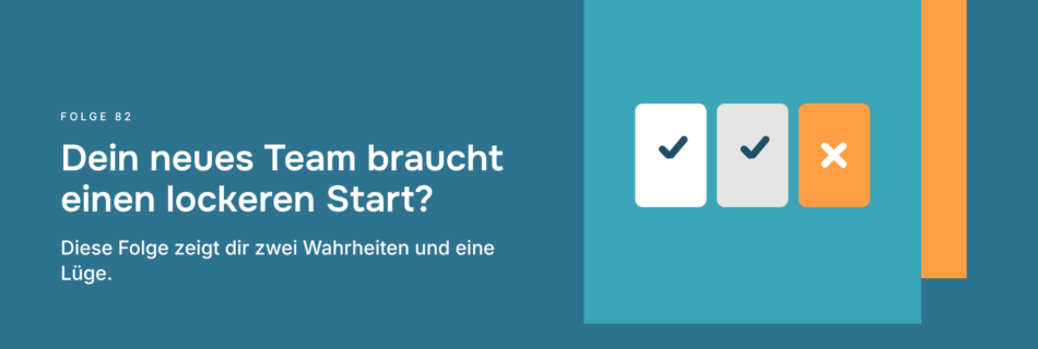 Dein neues Team braucht einen lockeren Start? Diese Folge zeigt dir zwei Wahrheiten und eine Lüge.
