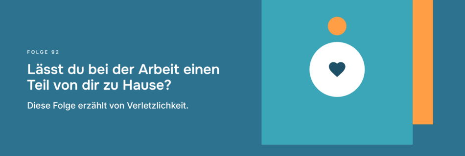 Lässt du bei der Arbeit einen Teil von dir zu Hause? Diese Folge erzählt von Verletzlichkeit.