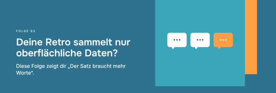 Deine Retro sammelt nur oberflächliche Daten? Diese Folge zeigt dir „Der Satz braucht mehr Worte“.