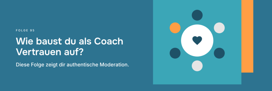 Wie baust du als Coach Vertrauen auf? Diese Folge zeigt dir authentische Moderation.