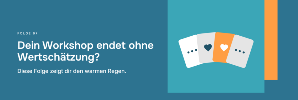 Dein Workshop endet ohne Wertschätzung? Diese Folge zeigt dir den warmen Regen.