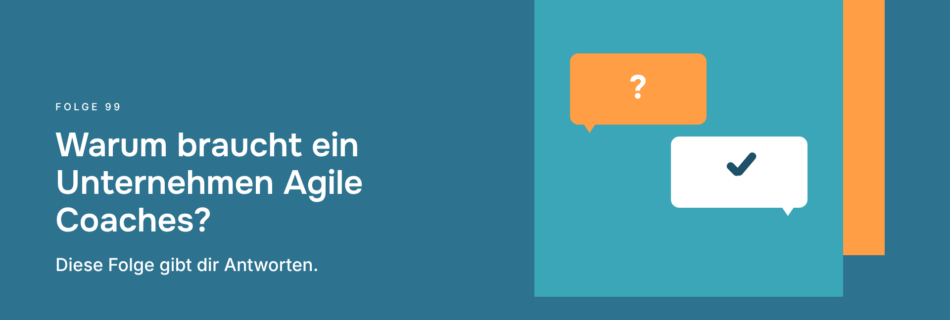 Warum braucht ein Unternehmen Agile Coaches? Diese Folge gibt dir Antworten.